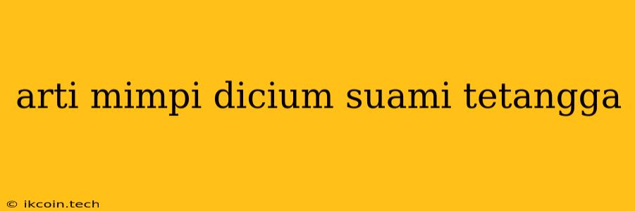 Arti Mimpi Dicium Suami Tetangga