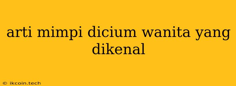 Arti Mimpi Dicium Wanita Yang Dikenal