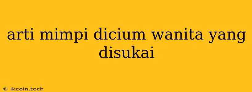 Arti Mimpi Dicium Wanita Yang Disukai