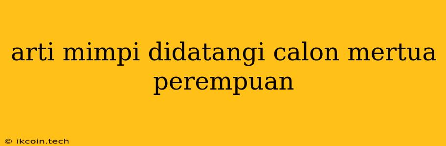 Arti Mimpi Didatangi Calon Mertua Perempuan