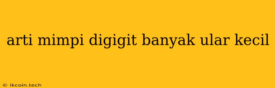 Arti Mimpi Digigit Banyak Ular Kecil