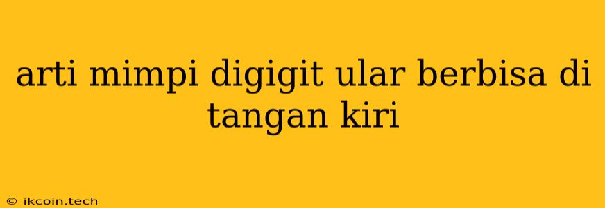 Arti Mimpi Digigit Ular Berbisa Di Tangan Kiri