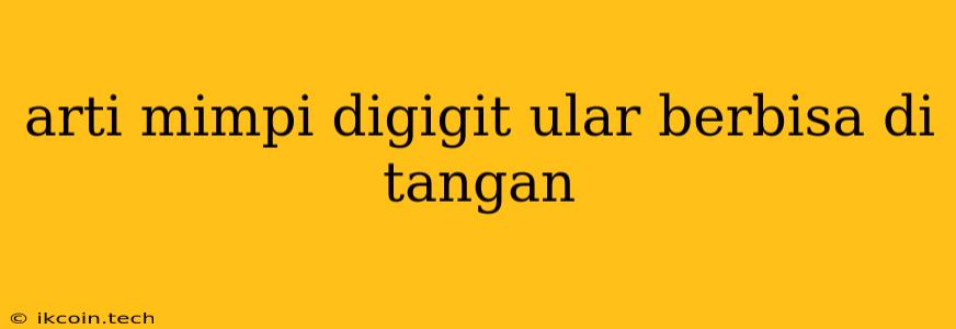 Arti Mimpi Digigit Ular Berbisa Di Tangan