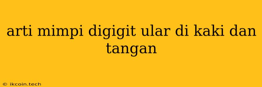 Arti Mimpi Digigit Ular Di Kaki Dan Tangan