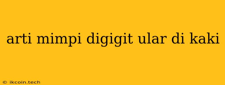 Arti Mimpi Digigit Ular Di Kaki