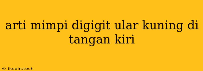 Arti Mimpi Digigit Ular Kuning Di Tangan Kiri