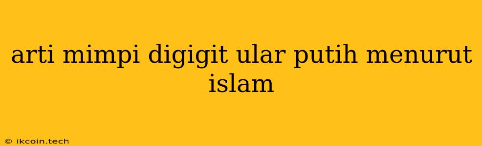 Arti Mimpi Digigit Ular Putih Menurut Islam