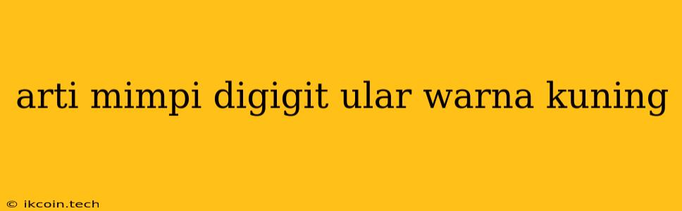 Arti Mimpi Digigit Ular Warna Kuning