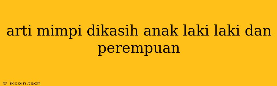 Arti Mimpi Dikasih Anak Laki Laki Dan Perempuan