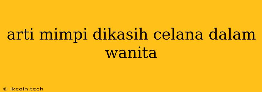 Arti Mimpi Dikasih Celana Dalam Wanita