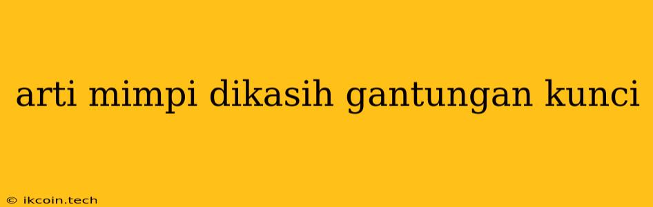 Arti Mimpi Dikasih Gantungan Kunci