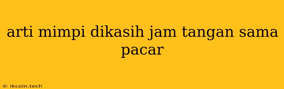 Arti Mimpi Dikasih Jam Tangan Sama Pacar