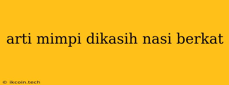 Arti Mimpi Dikasih Nasi Berkat