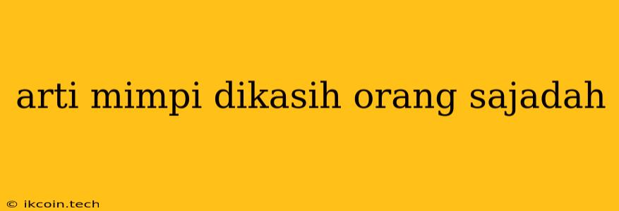 Arti Mimpi Dikasih Orang Sajadah