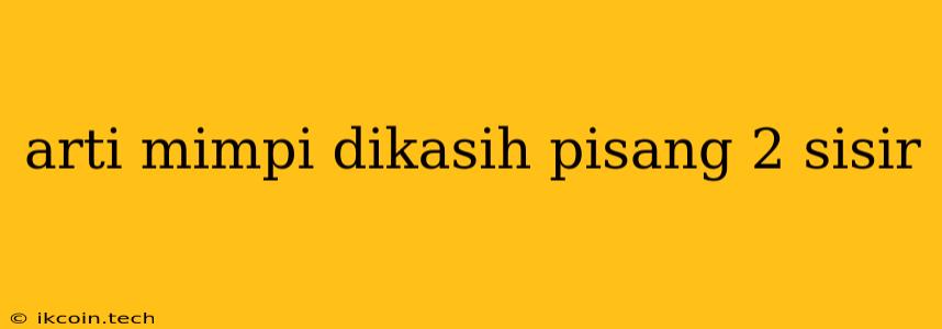 Arti Mimpi Dikasih Pisang 2 Sisir