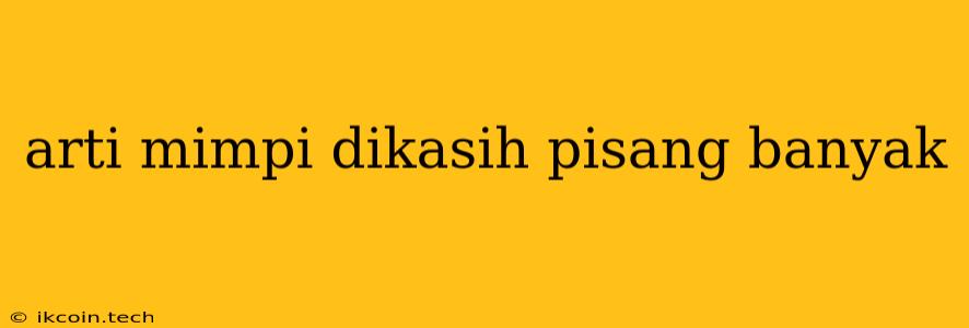 Arti Mimpi Dikasih Pisang Banyak