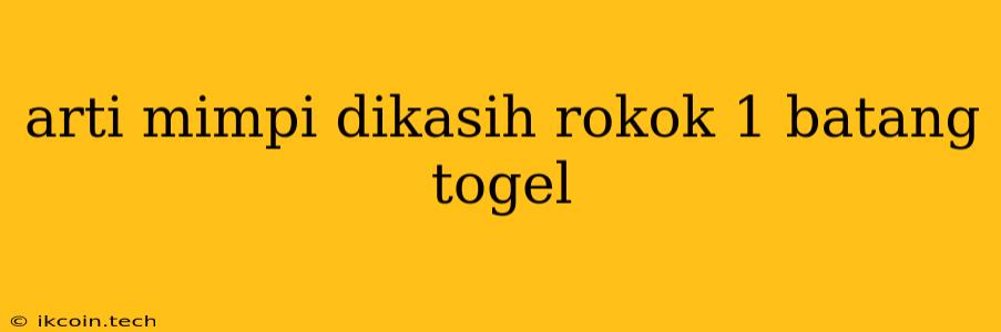 Arti Mimpi Dikasih Rokok 1 Batang Togel