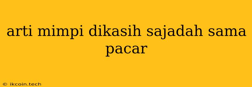 Arti Mimpi Dikasih Sajadah Sama Pacar