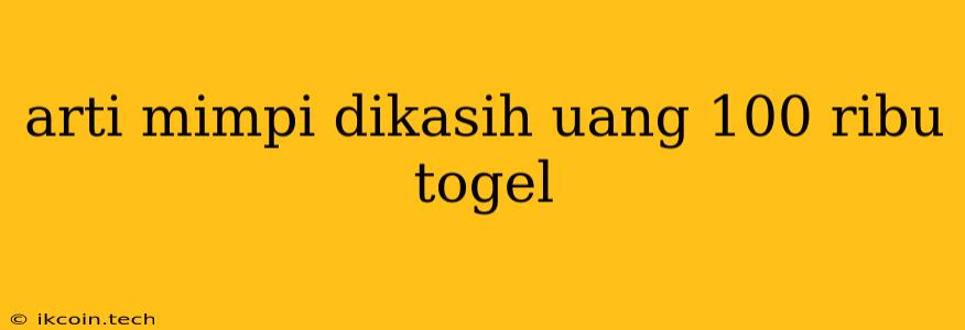 Arti Mimpi Dikasih Uang 100 Ribu Togel