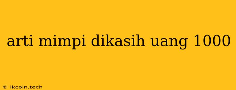 Arti Mimpi Dikasih Uang 1000