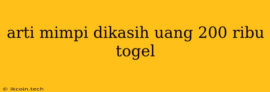 Arti Mimpi Dikasih Uang 200 Ribu Togel