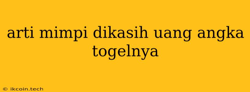 Arti Mimpi Dikasih Uang Angka Togelnya