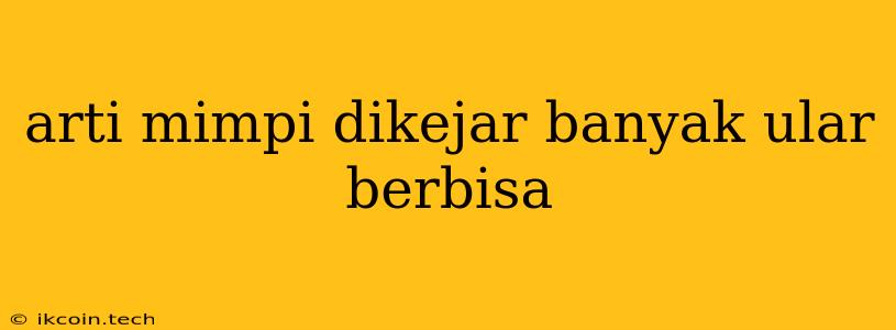 Arti Mimpi Dikejar Banyak Ular Berbisa