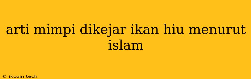 Arti Mimpi Dikejar Ikan Hiu Menurut Islam