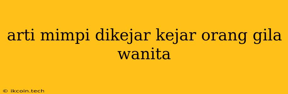 Arti Mimpi Dikejar Kejar Orang Gila Wanita