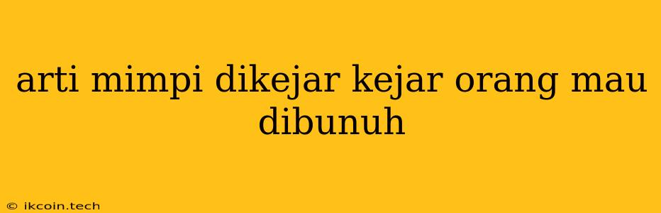 Arti Mimpi Dikejar Kejar Orang Mau Dibunuh