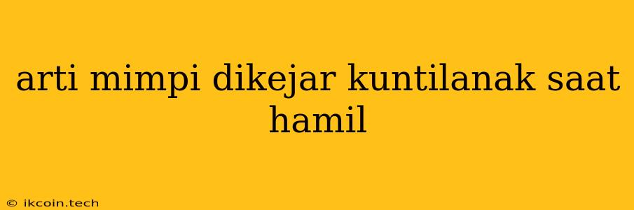 Arti Mimpi Dikejar Kuntilanak Saat Hamil