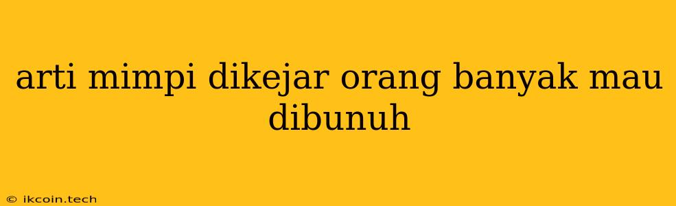 Arti Mimpi Dikejar Orang Banyak Mau Dibunuh