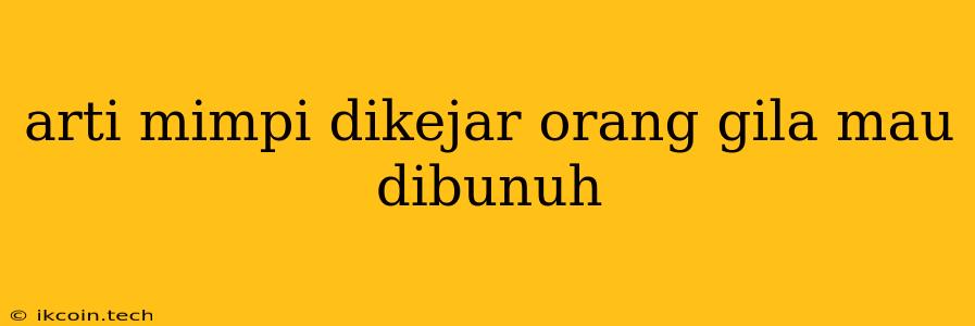 Arti Mimpi Dikejar Orang Gila Mau Dibunuh