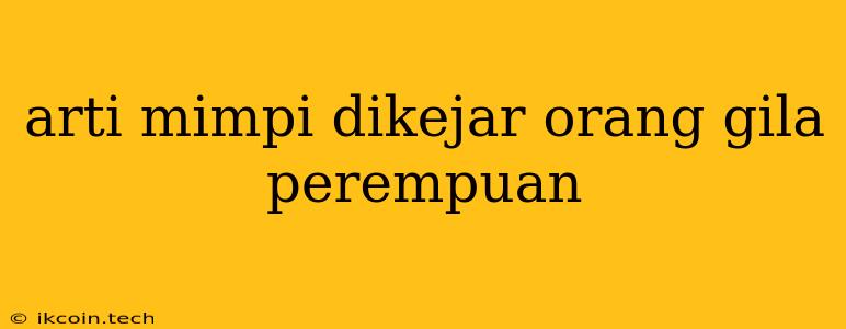 Arti Mimpi Dikejar Orang Gila Perempuan