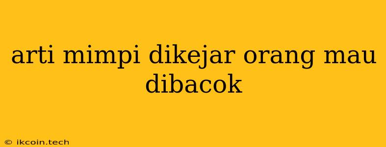 Arti Mimpi Dikejar Orang Mau Dibacok