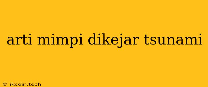 Arti Mimpi Dikejar Tsunami