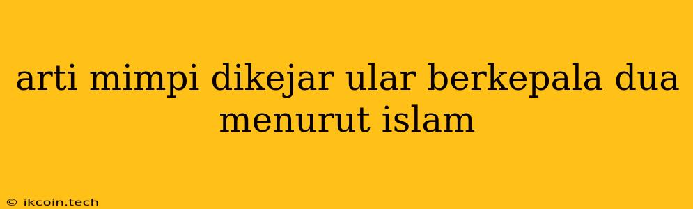 Arti Mimpi Dikejar Ular Berkepala Dua Menurut Islam