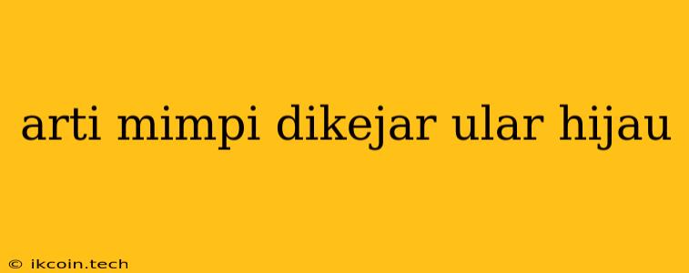 Arti Mimpi Dikejar Ular Hijau