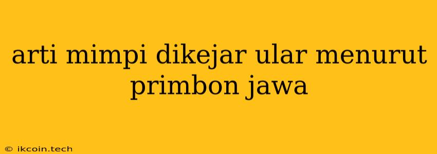 Arti Mimpi Dikejar Ular Menurut Primbon Jawa