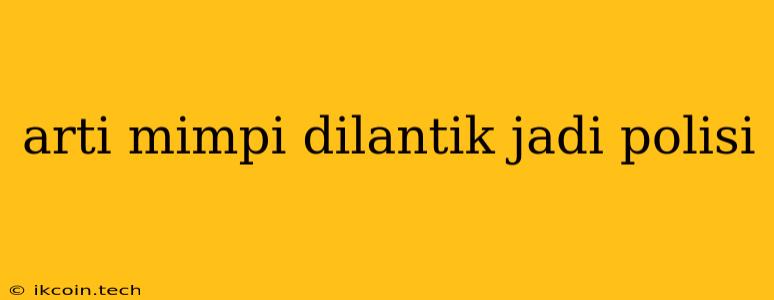 Arti Mimpi Dilantik Jadi Polisi