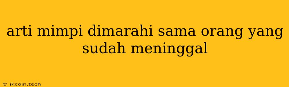 Arti Mimpi Dimarahi Sama Orang Yang Sudah Meninggal