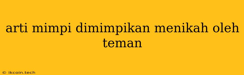 Arti Mimpi Dimimpikan Menikah Oleh Teman