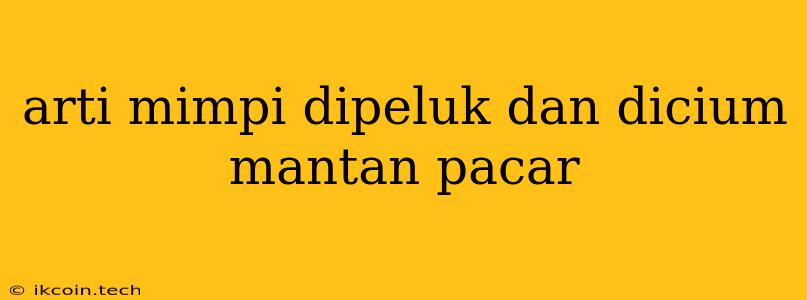 Arti Mimpi Dipeluk Dan Dicium Mantan Pacar