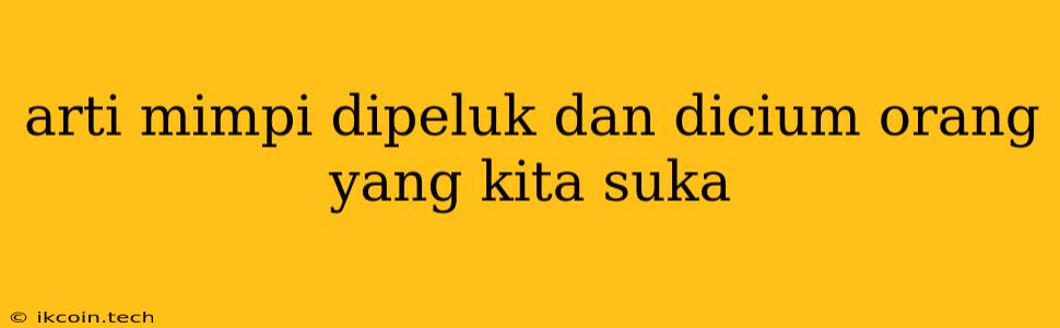 Arti Mimpi Dipeluk Dan Dicium Orang Yang Kita Suka