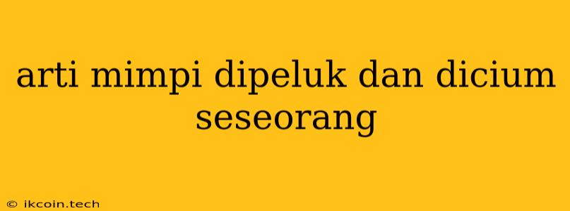 Arti Mimpi Dipeluk Dan Dicium Seseorang