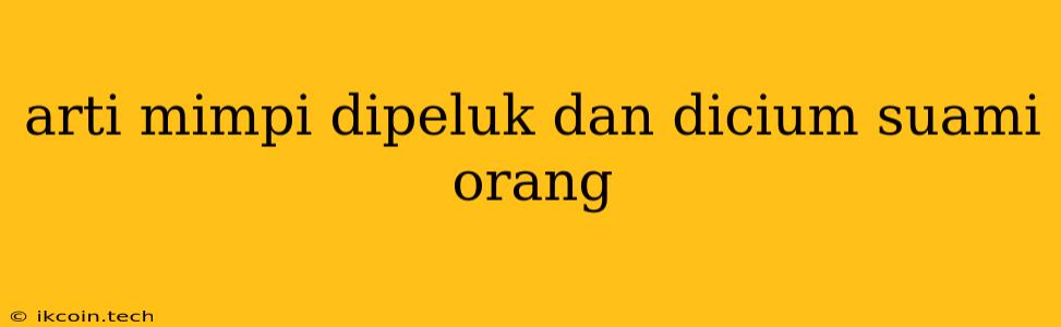 Arti Mimpi Dipeluk Dan Dicium Suami Orang