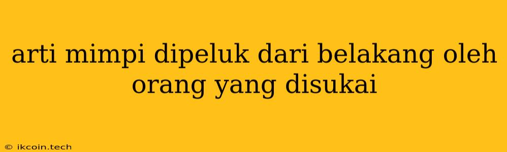 Arti Mimpi Dipeluk Dari Belakang Oleh Orang Yang Disukai