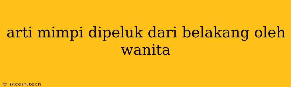 Arti Mimpi Dipeluk Dari Belakang Oleh Wanita