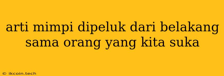 Arti Mimpi Dipeluk Dari Belakang Sama Orang Yang Kita Suka