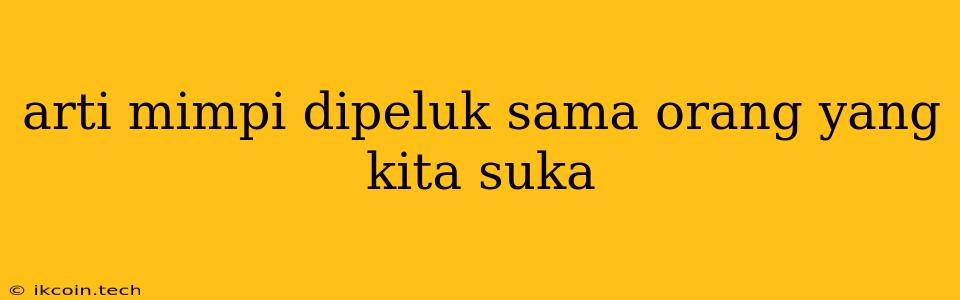 Arti Mimpi Dipeluk Sama Orang Yang Kita Suka